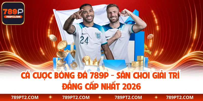Cá Cược Bóng Đá 789P - Sân Chơi Giải Trí Đẳng Cấp Nhất 2026