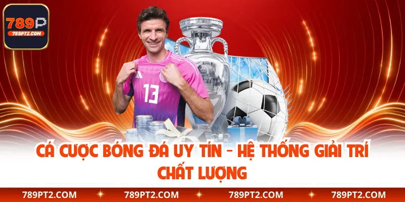 Cá Cược Bóng Đá Uy Tín - Hệ Thống Giải Trí Chất Lượng